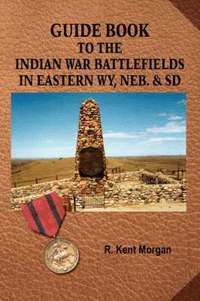 bokomslag Guide Book To The Indian War Battlefields In Eastern WY, Neb. and SD