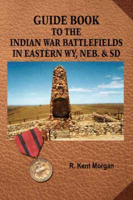 Guide Book To The Indian War Battlefields In Eastern WY, Neb. and SD 1