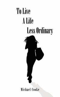 bokomslag To Live A Life Less Ordinary