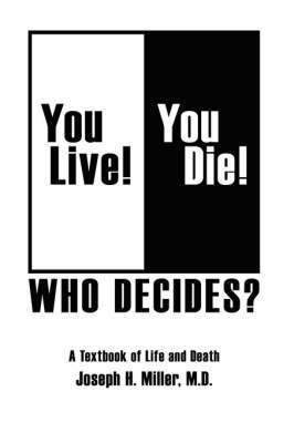 H. Miller M. D., Joseph, Joseph H. Miller M. D. - You Live! You Die! Who Decides?, Häftad