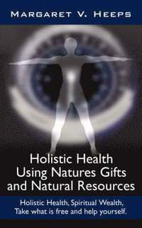 bokomslag Holistic Health Using Natures Gifts and Natural Resources