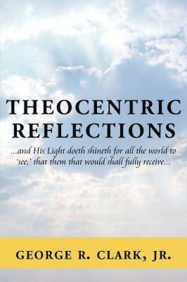 George R. Clark Jr., Jr. Clark, George R. - Theocentric Reflections, Häftad