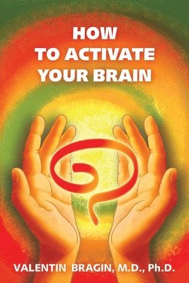 Valentin, Bragin M.D. Ph.D., Valentin Bragin, Valentin Bragin MD PhD, Valentin Bragin MD - How to Activate Your Brain, Häftad