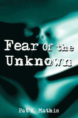 Pat K Mathis, Pat K. Mathis - Fear Of the Unknown, Häftad