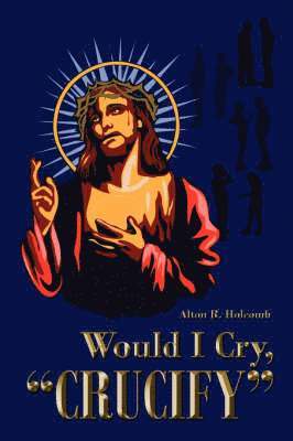 Alton R Holcomb, Alton R. Holcomb - Would I Cry, Crucify, Häftad