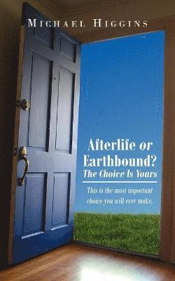 Afterlife or Earthbound? The Choice Is Yours 1