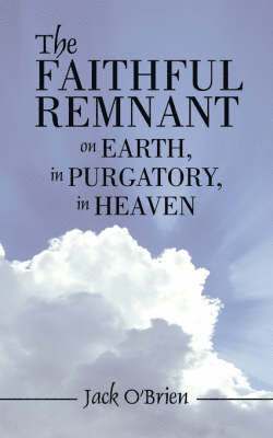 The Faithful Remnant on Earth, in Purgatory, in Heaven 1