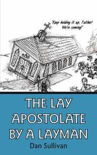 bokomslag The Lay Apostolate By A Layman