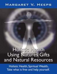 bokomslag Holistic Health Using Nature's Gifts and Natural Resources