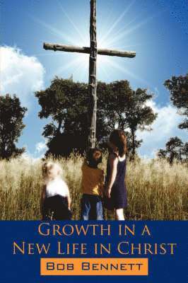 Bob Bennett - Growth in a New Life in Christ, Häftad