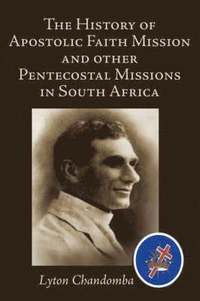 bokomslag The History of Apostolic Faith Mission and Other Pentecostal Missions in South Africa