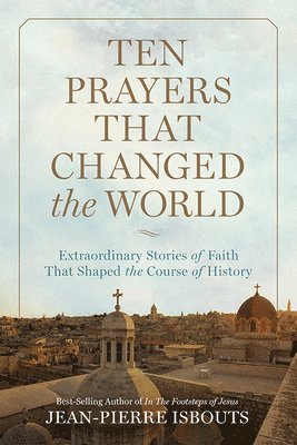 Jean-Pierre Isbouts - Ten Prayers That Changed the World, Inbunden