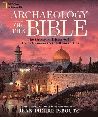 Jean-Pierre Isbouts - Archaeology of the Bible, Inbunden