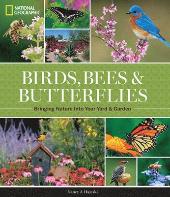 Nancy J. Hajeski, Nancy J Hajeski - National Geographic Birds, Bees, and Butterflies: Bringing Nature Into Your Yard and Garden, Inbunden