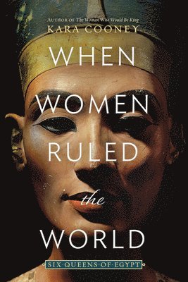 Kara Cooney - When Women Ruled the World, Inbunden