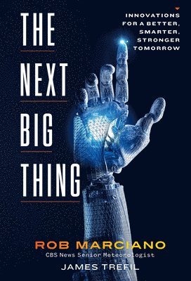 Rob Marciano, James Trefil - The Next Big Thing: Innovations for a Better, Smarter, Stronger Tomorrow, Inbunden