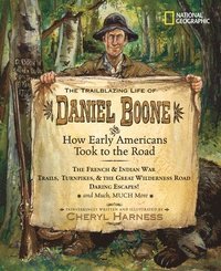 bokomslag The Trailblazing Life of Daniel Boone and How Early Americans Took to the Road: The French & Indian War; Trails, Turnpikes, & the Great Wilderness Roa