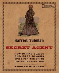 bokomslag Harriet Tubman, Secret Agent: How Daring Slaves and Free Blacks Spied for the Union During the Civil War