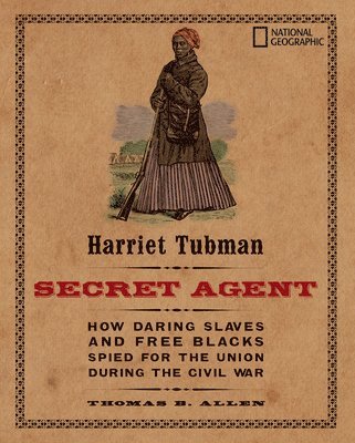bokomslag Harriet Tubman, Secret Agent: How Daring Slaves and Free Blacks Spied for the Union During the Civil War