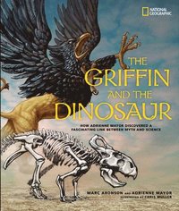 bokomslag The Griffin and the Dinosaur: How Adrienne Mayor Discovered a Fascinating Link Between Myth and Science