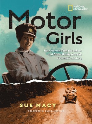 Sue Macy - Motor Girls: How Women Took the Wheel and Drove Boldly Into the Twentieth Century, Inbunden