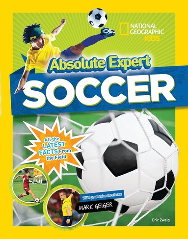 National Geographic Kids, Mark Geiger, Eric Zweig - Absolute Expert: Soccer, Inbunden