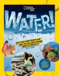 bokomslag National Geographic Kids Water!: Why Every Drop Counts and How You Can Start Making Waves to Protect It