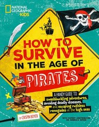 bokomslag How to Survive in the Age of Pirates: A Handy Guide to Swashbuckling Adventures, Avoiding Deadly Diseases, and Escapin G the Ruthless Renegades of the
