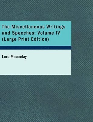 Lord Macaulay - Miscellaneous Writings and Speeches; Volume IV (Large Print Edition), Häftad