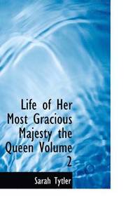 bokomslag Life of Her Most Gracious Majesty the Queen Volume 2