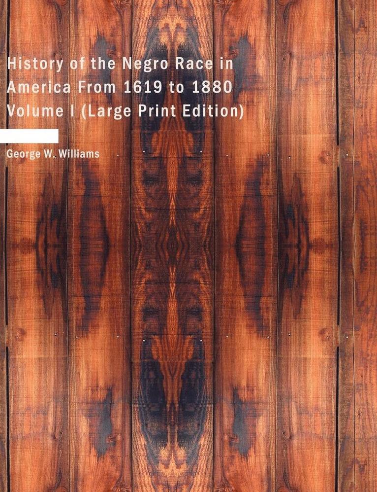 History of the Negro Race in America From 1619 to 1880 Volume I (Large Print Edition) 1