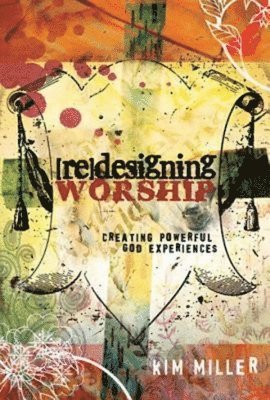 Redesigning Worship: Creating Powerful God Experiences