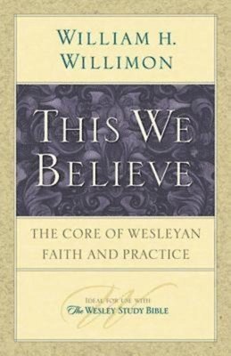 William H. Willimon - This We Believe: The Core of Wesleyan Faith and Practice, Häftad