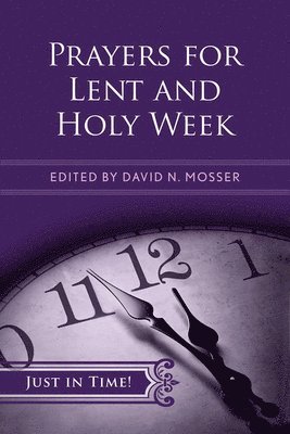 David N. Mosser, David N Mosser, David Neil Sr Mosser - Just in Time! Prayers for Lent and Holy Week, Häftad