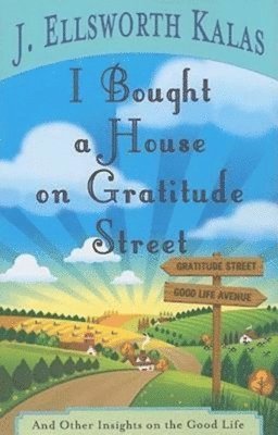 J. Ellsworth Kalas, J Ellsworth Kalas - I Bought a House on Gratitude Street: And Other Insights on the Good Life, Häftad
