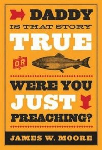 bokomslag Daddy, Is That Story True, or Were You Just Preaching?