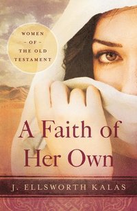 bokomslag A Faith of Her Own: Women of the Old Testament