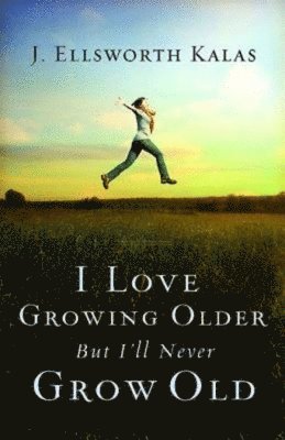 I Love Growing Older, But I'll Never Grow Old