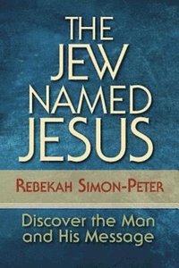 bokomslag The Jew Named Jesus: Discover the Man and His Message