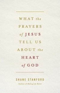 bokomslag What the Prayers of Jesus Tell Us About the Heart of God