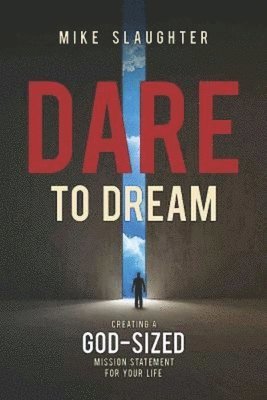 Mike Slaughter - Dare to Dream: Creating a God-Sized Mission Statement for Your Life, Häftad