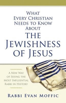 Rabbi Evan Moffic, Evan Moffic - What Every Christian Needs to Know About the Jewishness of J, Häftad
