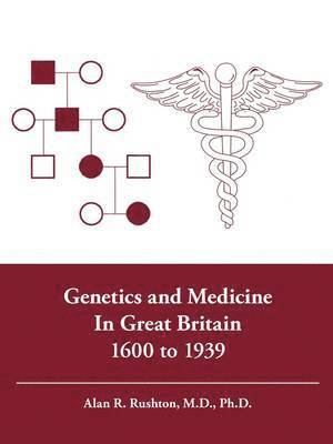 Genetics and Medicine in Great Britain 1600 to 1939 1