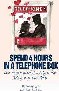bokomslag Spend 4 Hours In A Telephone Box ...and Other Useful Advice for Living a Great Life