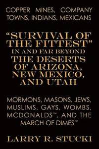 bokomslag Copper Mines, Company Towns, Indians, Mexicans, Mormons, Masons, Jews, Muslims, Gays, Wombs, McDonalds, and the March of Dimes: Survival of the Fittest in and Far Beyond the Deserts of Arizona, New...