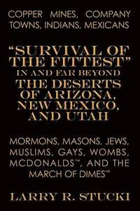 bokomslag Copper Mines, Company Towns, Indians, Mexicans, Mormons, Masons, Jews, Muslims, Gays, Wombs, McDonalds, and the March of Dimes: Survival of the Fittest in and Far Beyond the Deserts of Arizona, New