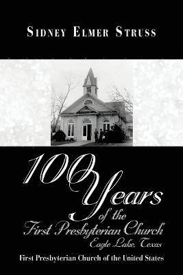 100 Years of the First Presbyterian Church, Eagle Lake, Texas 1