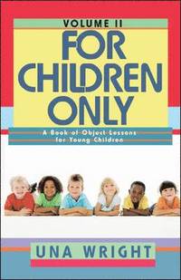 bokomslag For Children Only, Volume II: A Book of Object Lessons for Young Children