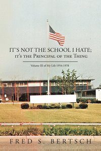 bokomslag It's Not the School I Hate; it's the Principal of the Thing