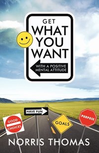 bokomslag Get What You Want in Life with a Positive Mental Attitude